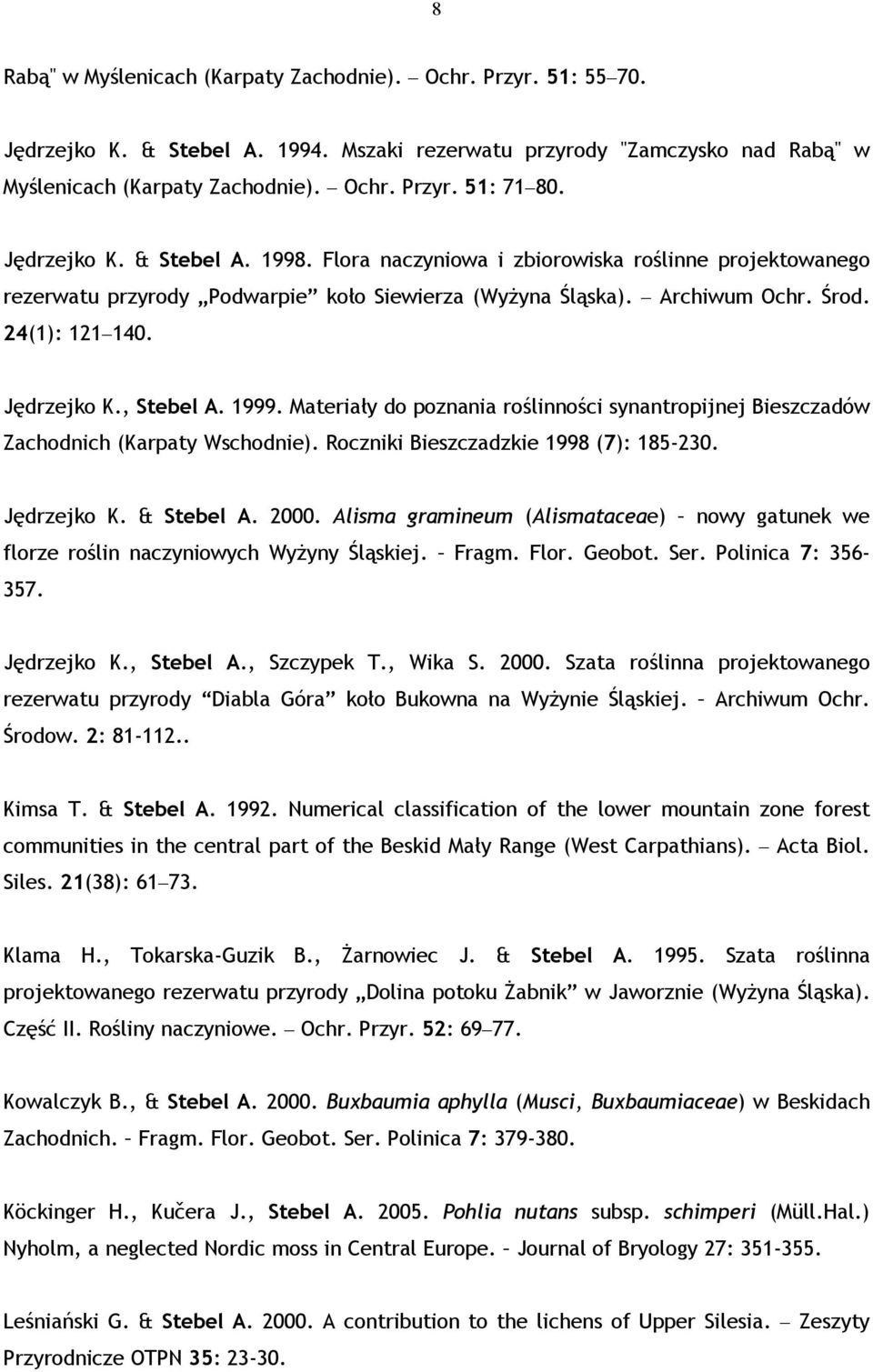 , Stebel A. 1999. Materiały do poznania roślinności synantropijnej Bieszczadów Zachodnich (Karpaty Wschodnie). Roczniki Bieszczadzkie 1998 (7): 185-230. Jędrzejko K. & Stebel A. 2000.