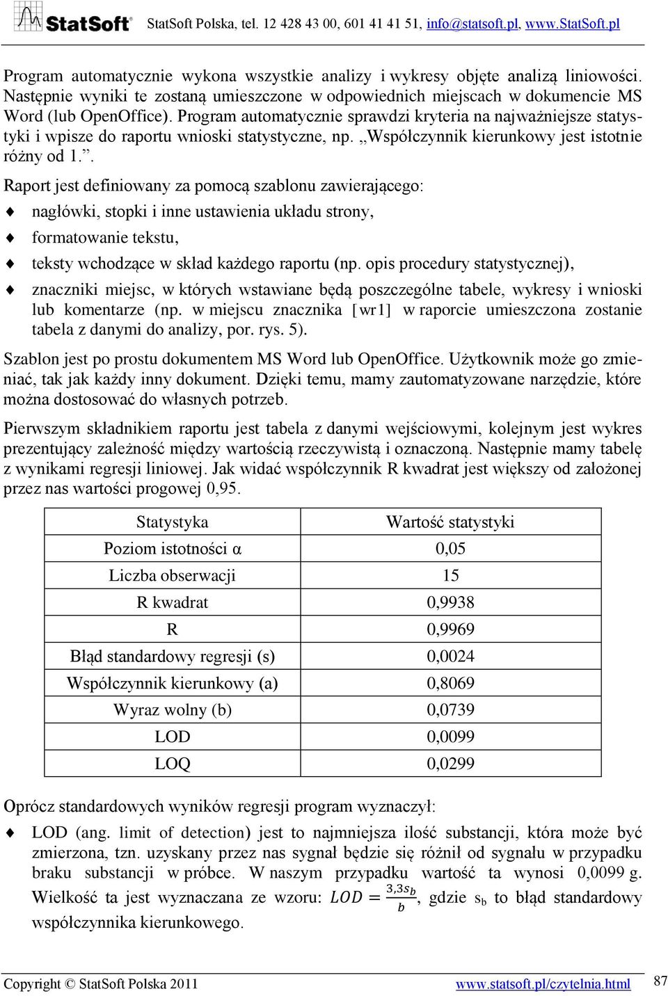 . Raport jest definiowany za pomocą szablonu zawierającego: nagłówki, stopki i inne ustawienia układu strony, formatowanie tekstu, teksty wchodzące w skład każdego raportu (np.