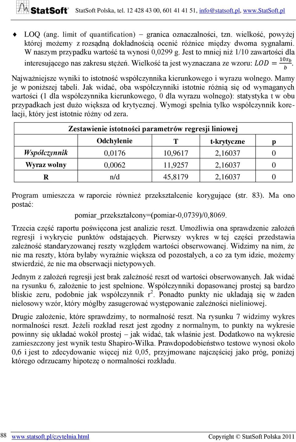 Najważniejsze wyniki to istotność współczynnika kierunkowego i wyrazu wolnego. Mamy je w poniższej tabeli.