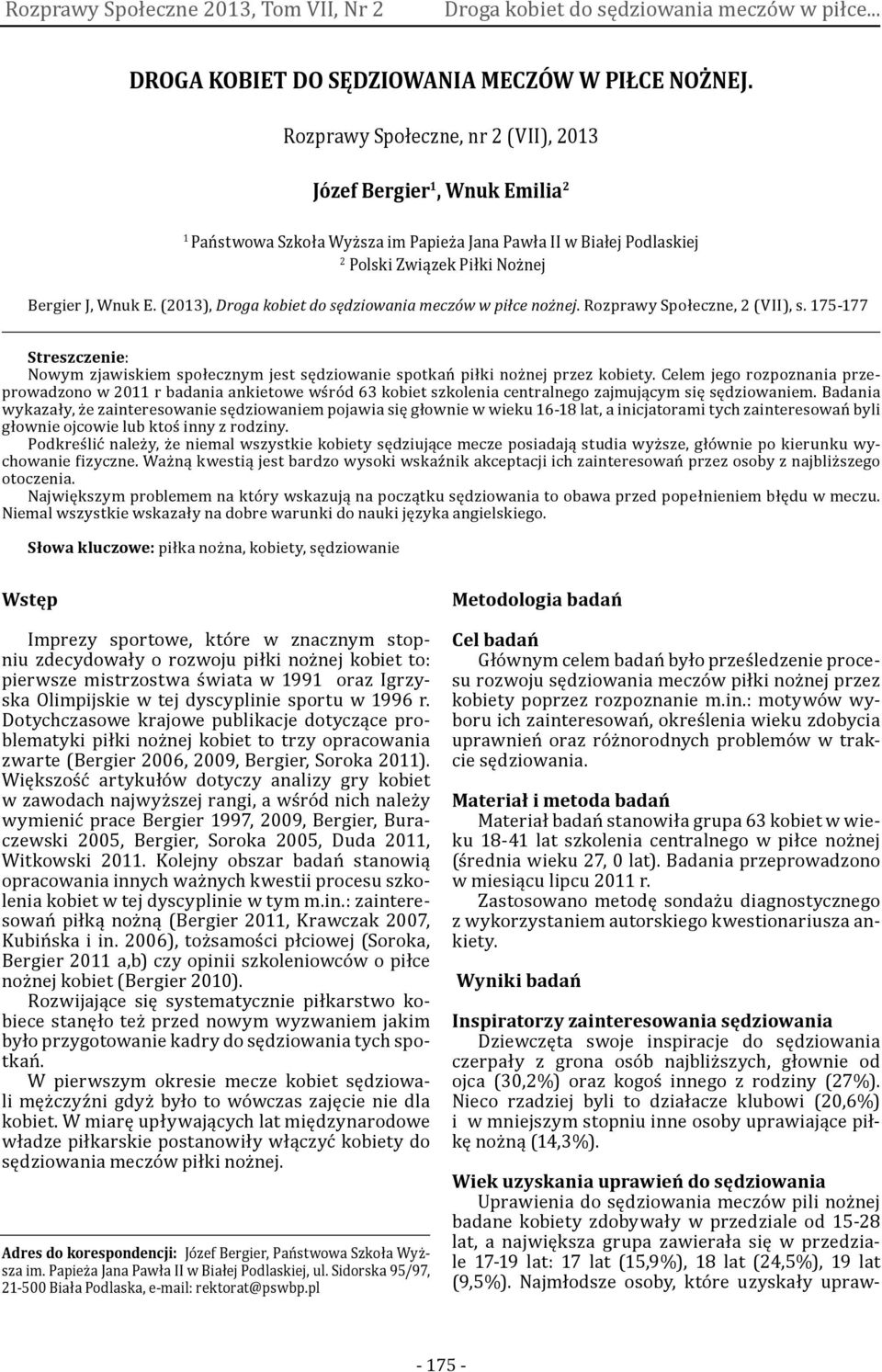 (2013), Droga kobiet do sędziowania meczów w piłce nożnej. Rozprawy Społeczne, 2 (VII), s. 175-177 Streszczenie: Nowym zjawiskiem społecznym jest sędziowanie spotkań piłki nożnej przez kobiety.
