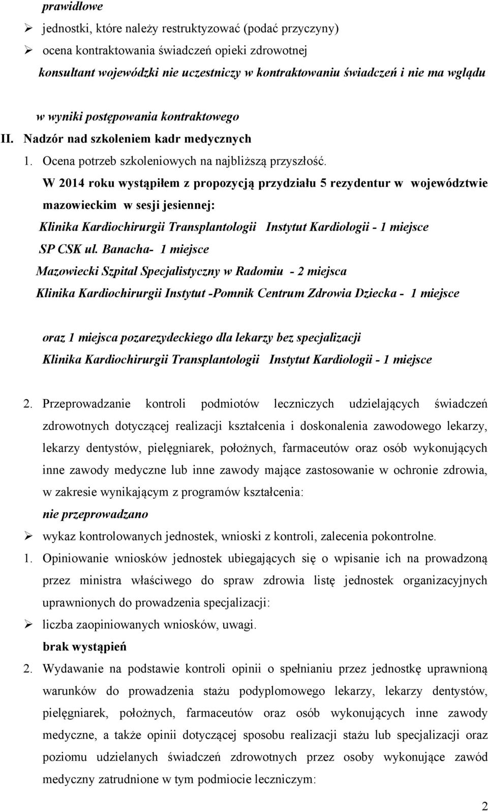 W 2014 roku wystąpiłem z propozycją przydziału 5 rezydentur w województwie mazowieckim w sesji jesiennej: Klinika Kardiochirurgii Transplantologii Instytut Kardiologii - 1 miejsce SP CSK ul.