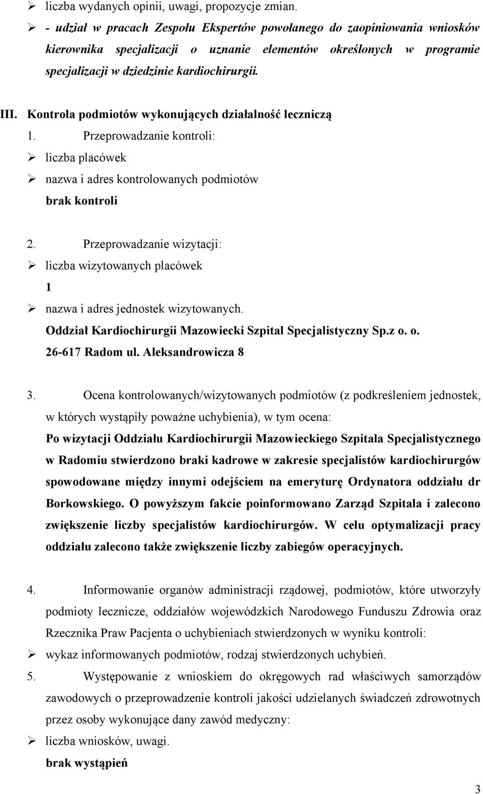 Kontrola podmiotów wykonujących działalność leczniczą 1. Przeprowadzanie kontroli: liczba placówek nazwa i adres kontrolowanych podmiotów brak kontroli 2.