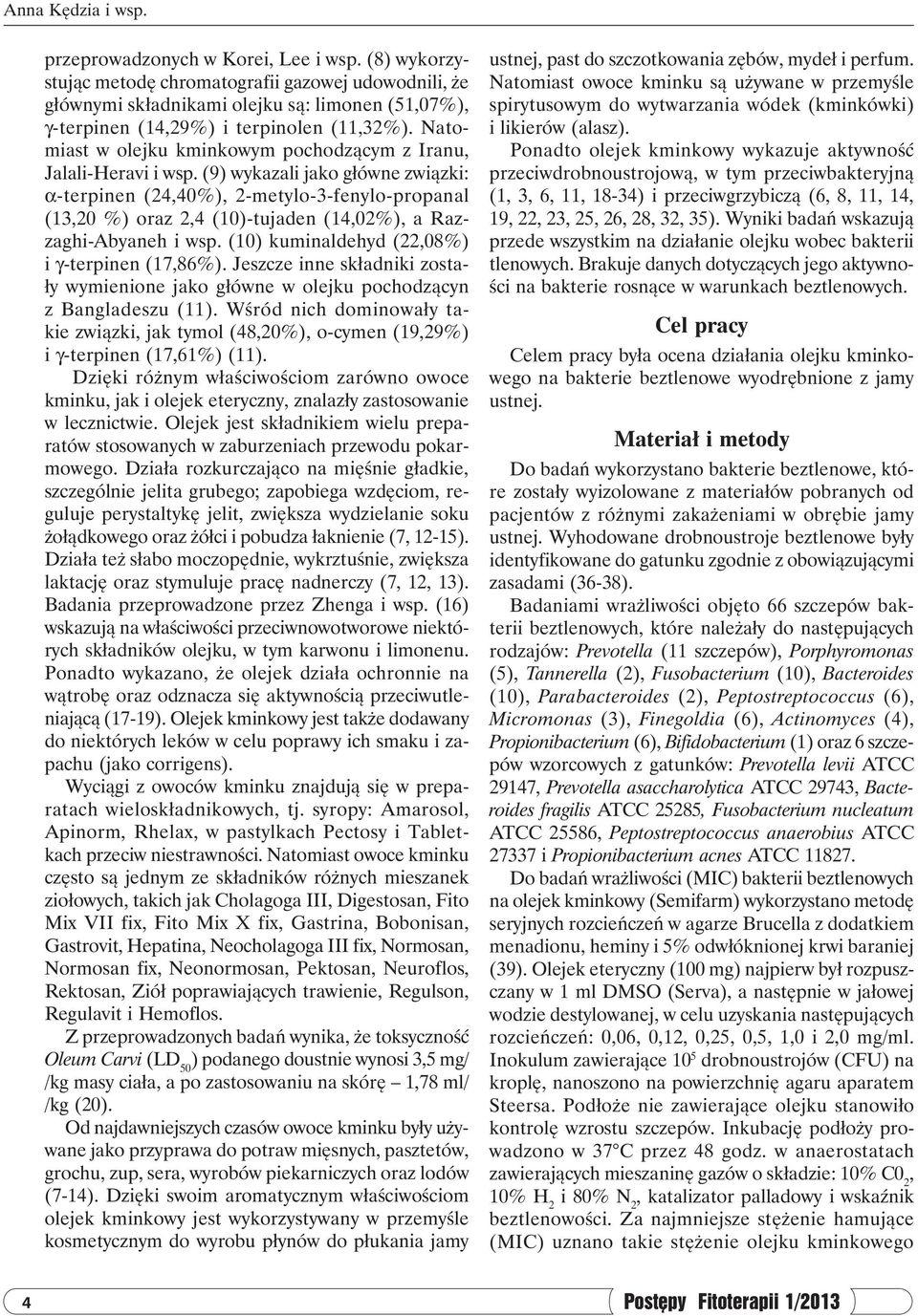 Natomiast w olejku kminkowym pochodzącym z Iranu, Jalali-Heravi i wsp.