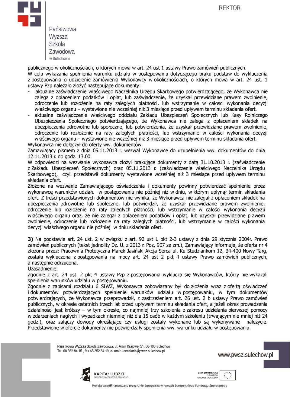 1 ustawy Pzp należało złożyć następujące dokumenty: Zamawiający pismem z dnia 05.11.2013 r. wezwał Wykonawcę do uzupełnienia ww. dokumentów do dnia 12.11.2013 r. do godz. 13.00.