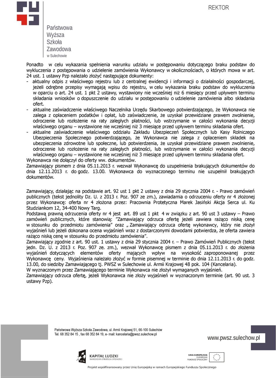 1 ustawy Pzp należało złożyć następujące dokumenty: - aktualny odpis z właściwego rejestru lub z centralnej ewidencji i informacji o działalności gospodarczej, jeżeli odrębne przepisy wymagają wpisu