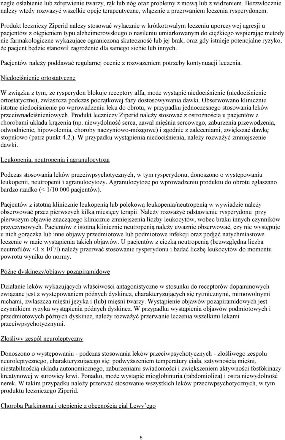 Produkt leczniczy Ziperid należy stosować wyłącznie w krótkotrwałym leczeniu uporczywej agresji u pacjentów z otępieniem typu alzheimerowskiego o nasileniu umiarkowanym do ciężkiego wspierając metody