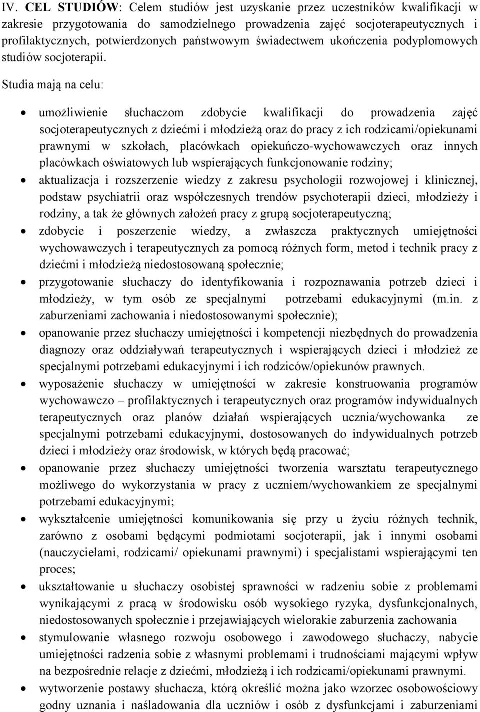 Studia mają na celu: umożliwienie słuchaczom zdobycie kwalifikacji do prowadzenia zajęć socjoterapeutycznych z dziećmi i młodzieżą oraz do pracy z ich rodzicami/opiekunami prawnymi w szkołach,