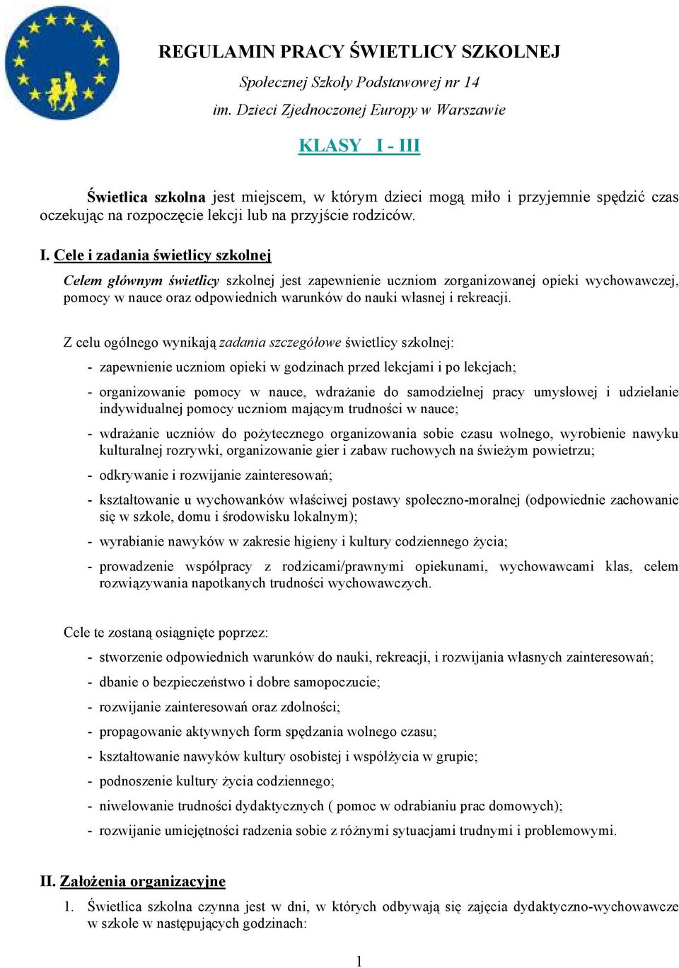 - III Świetlica szkolna jest miejscem, w którym dzieci mogą miło i przyjemnie spędzić czas oczekując na rozpoczęcie lekcji lub na przyjście rodziców. I. Cele i zadania świetlicy szkolnej Celem