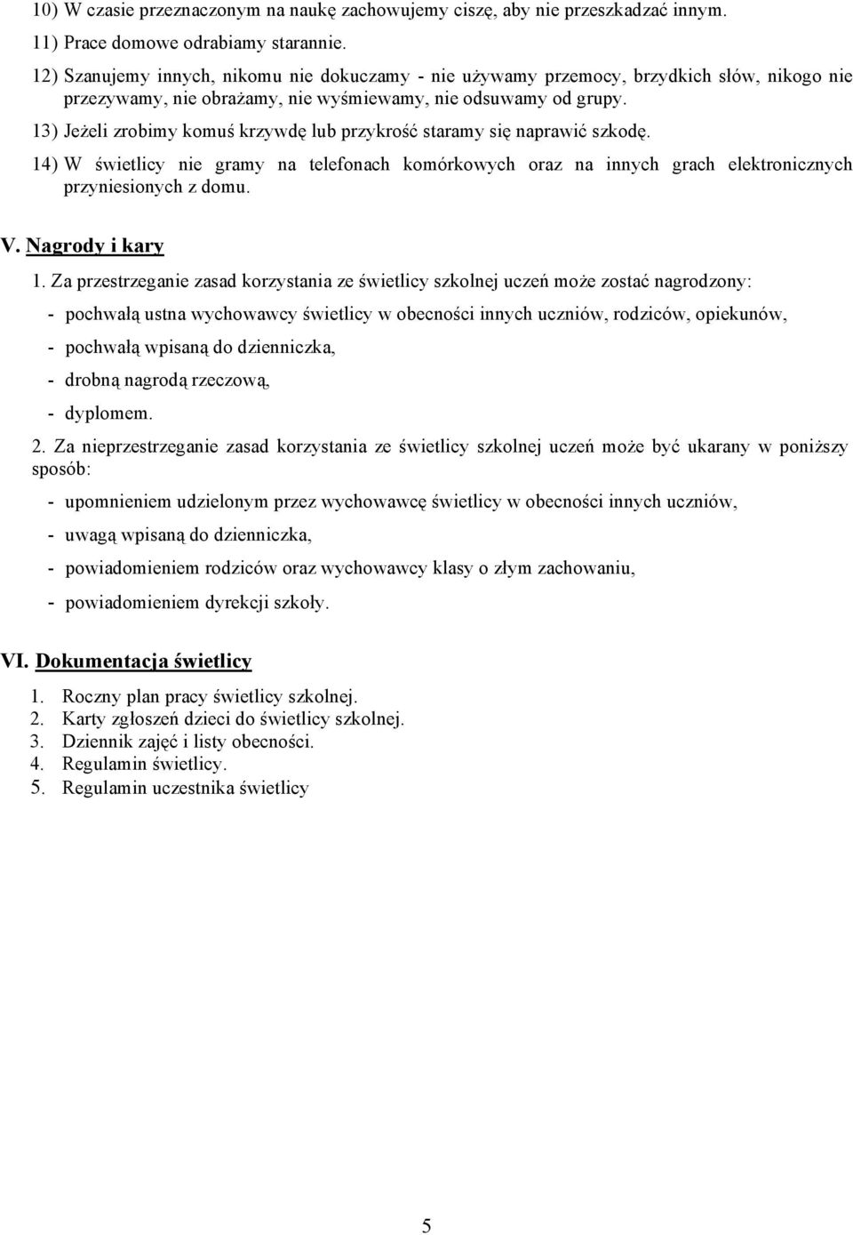 13) Jeżeli zrobimy komuś krzywdę lub przykrość staramy się naprawić szkodę. 14) W świetlicy nie gramy na telefonach komórkowych oraz na innych grach elektronicznych przyniesionych z domu. V.