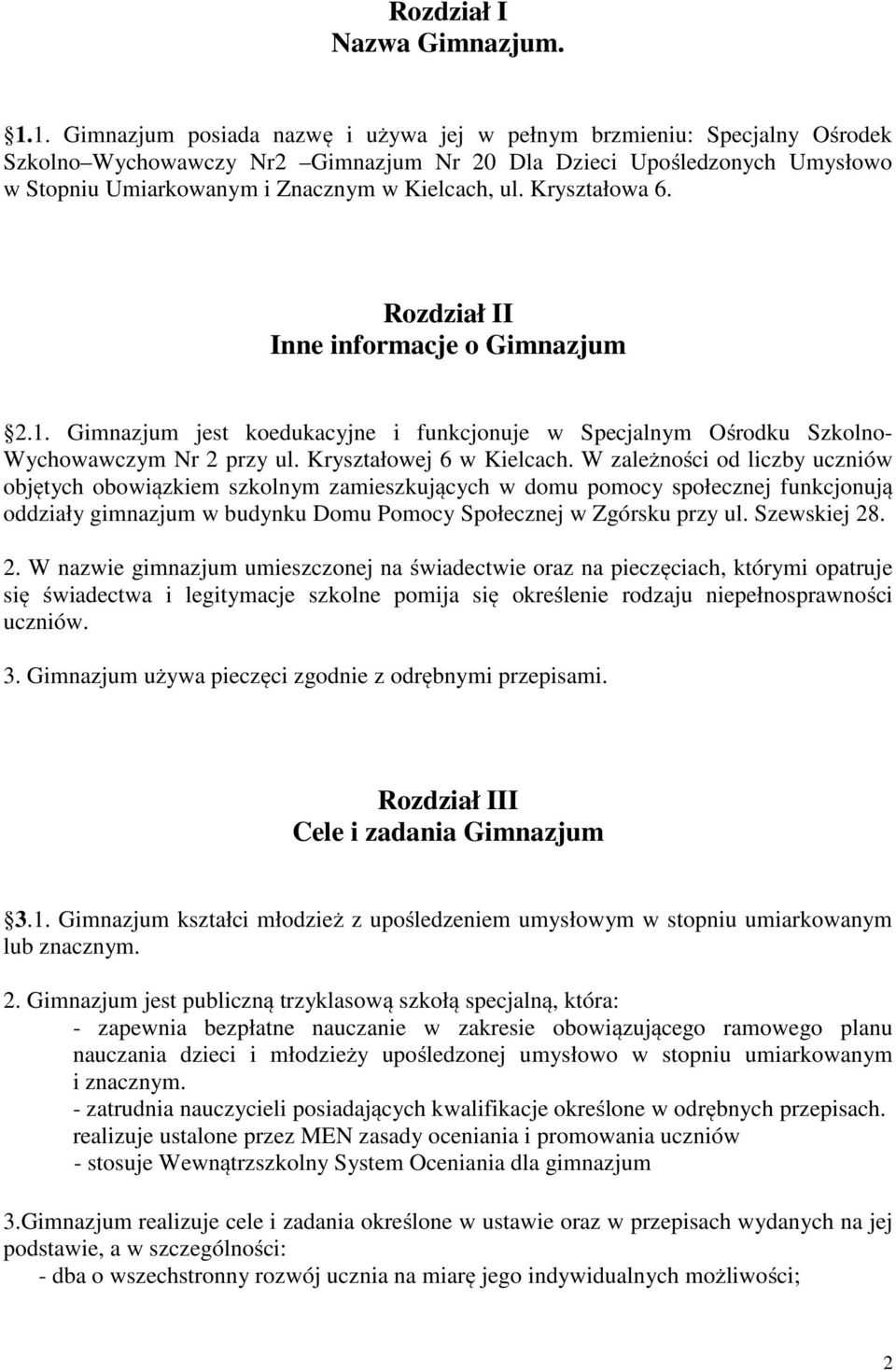 Kryształowa 6. Rozdział II Inne informacje o Gimnazjum 2.1. Gimnazjum jest koedukacyjne i funkcjonuje w Specjalnym Ośrodku Szkolno- Wychowawczym Nr 2 przy ul. Kryształowej 6 w Kielcach.