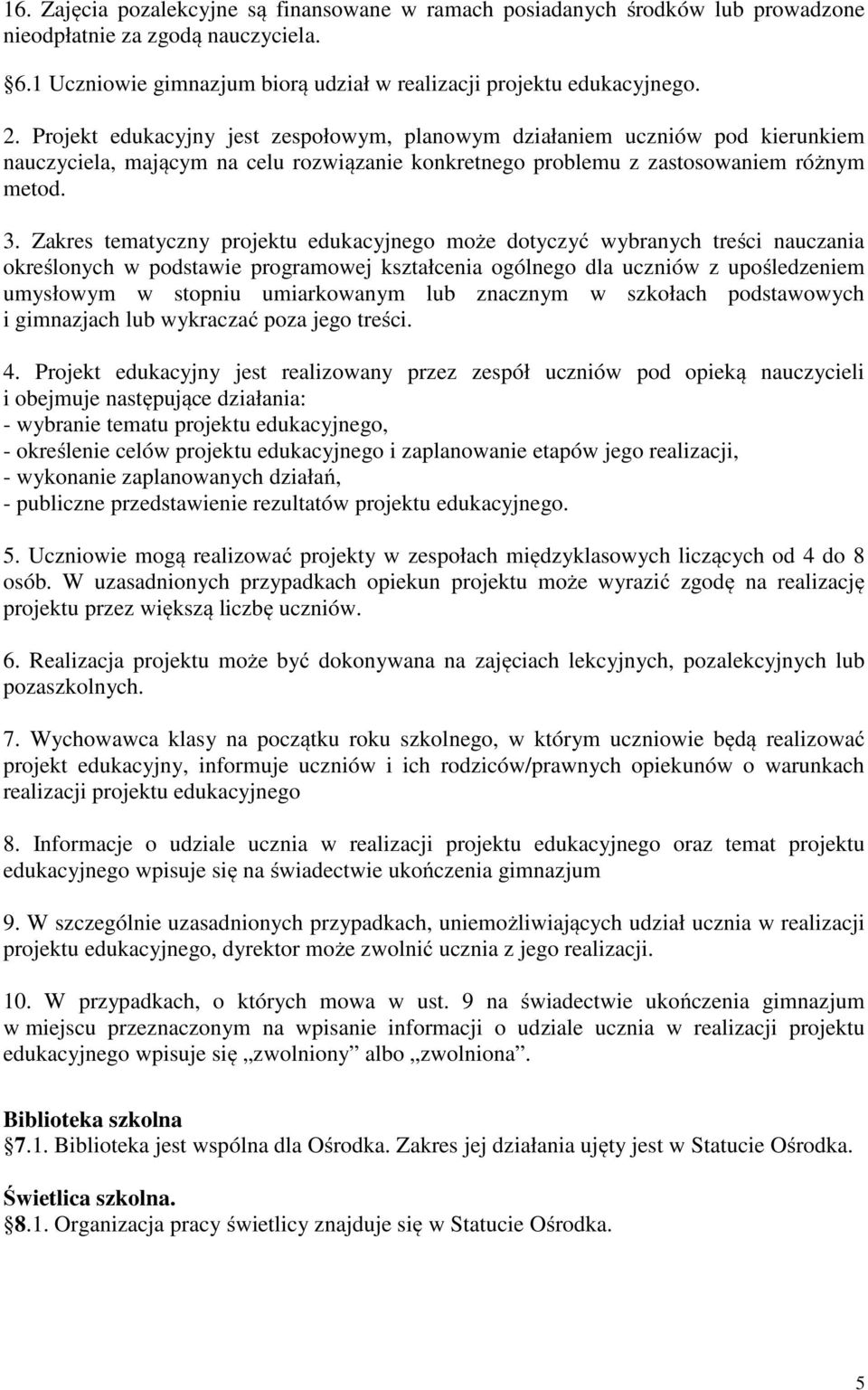 Zakres tematyczny projektu edukacyjnego może dotyczyć wybranych treści nauczania określonych w podstawie programowej kształcenia ogólnego dla uczniów z upośledzeniem umysłowym w stopniu umiarkowanym