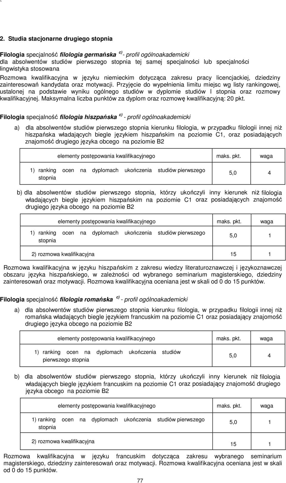 Przyjęcie do wypełnienia limitu miejsc wg listy rankingowej, ustalonej na podstawie wyniku ogólnego studiów w dyplomie studiów I oraz rozmowy kwalifikacyjnej.