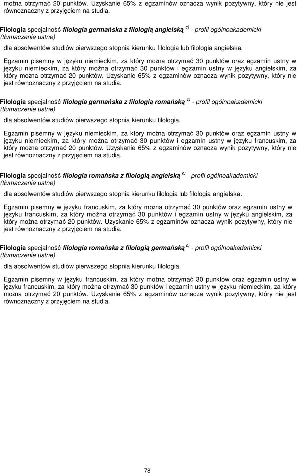 Egzamin pisemny w języku niemieckim, za który można otrzymać 30 punktów oraz egzamin ustny w języku niemieckim, za który można otrzymać 30 punktów i egzamin ustny w języku angielskim, za który 