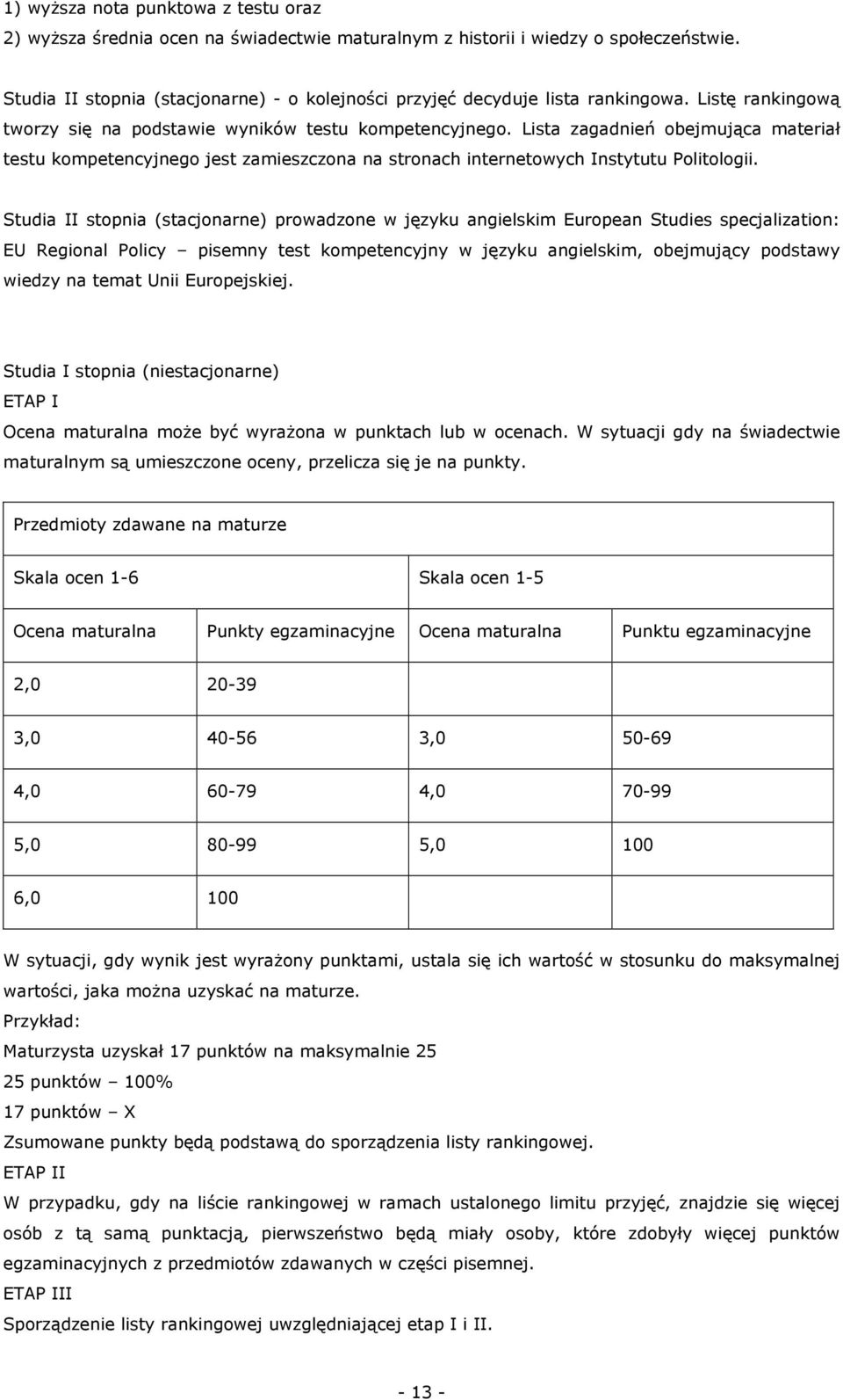 Lista zagadnień obejmująca materiał testu kompetencyjnego jest zamieszczona na stronach internetowych Instytutu Politologii.