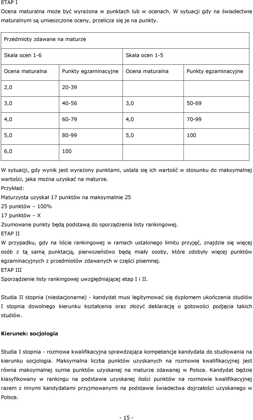 100 6,0 100 W sytuacji, gdy wynik jest wyrażony punktami, ustala się ich wartość w stosunku do maksymalnej wartości, jaka można uzyskać na maturze.