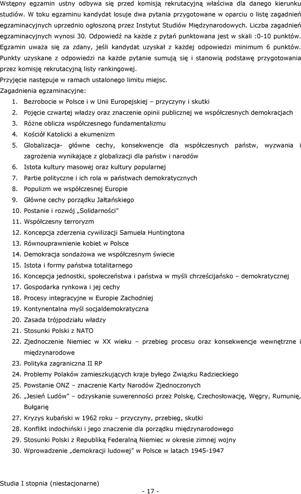 Liczba zagadnień egzaminacyjnych wynosi 30. Odpowiedź na każde z pytań punktowana jest w skali :0-10 punktów. Egzamin uważa się za zdany, jeśli kandydat uzyskał z każdej odpowiedzi minimum 6 punktów.