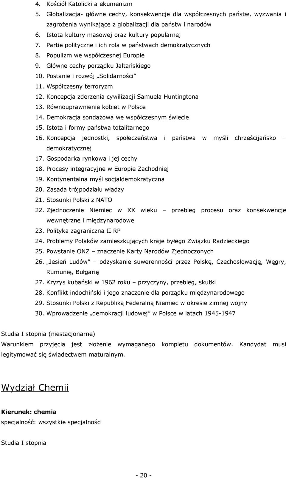 Postanie i rozwój Solidarności 11. Współczesny terroryzm 12. Koncepcja zderzenia cywilizacji Samuela Huntingtona 13. Równouprawnienie kobiet w Polsce 14.