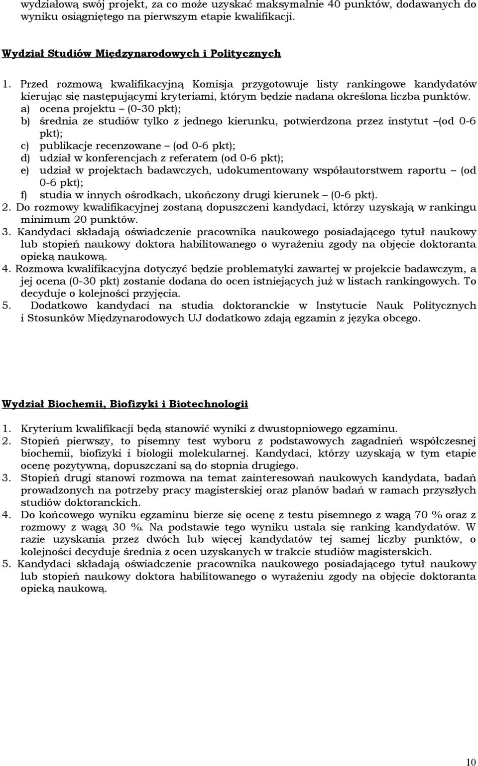 a) ocena projektu (0-30 pkt); b) średnia ze studiów tylko z jednego kierunku, potwierdzona przez instytut (od 0-6 pkt); c) publikacje recenzowane (od 0-6 pkt); d) udział w konferencjach z referatem