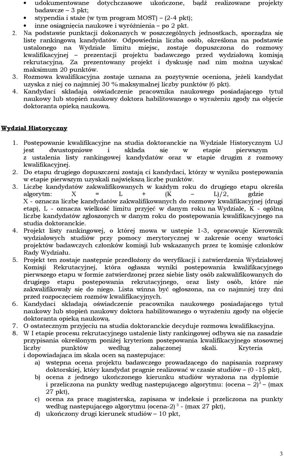 Odpowiednia liczba osób, określona na podstawie ustalonego na Wydziale limitu miejsc, zostaje dopuszczona do rozmowy kwalifikacyjnej prezentacji projektu badawczego przed wydziałową komisją