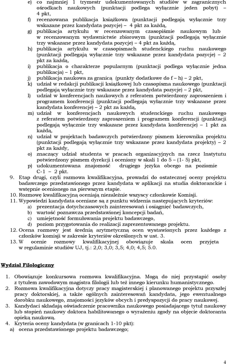 trzy wskazane przez kandydata pozycje) 4 pkt za każdą, h) publikacja artykułu w czasopismach studenckiego ruchu naukowego (punktacji podlegają wyłącznie trzy wskazane przez kandydata pozycje) 2 pkt