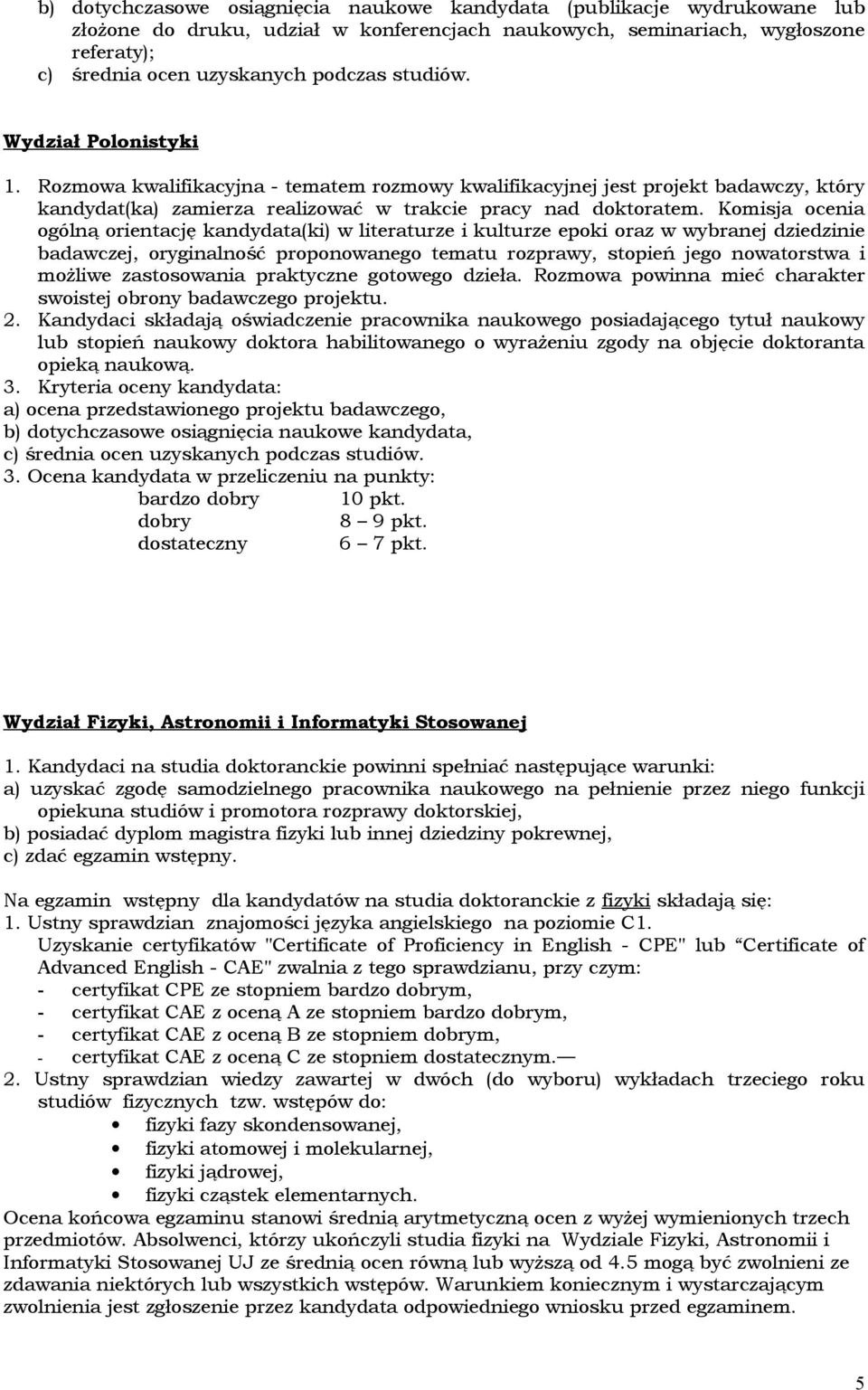 Komisja ocenia ogólną orientację kandydata(ki) w literaturze i kulturze epoki oraz w wybranej dziedzinie badawczej, oryginalność proponowanego tematu rozprawy, stopień jego nowatorstwa i możliwe