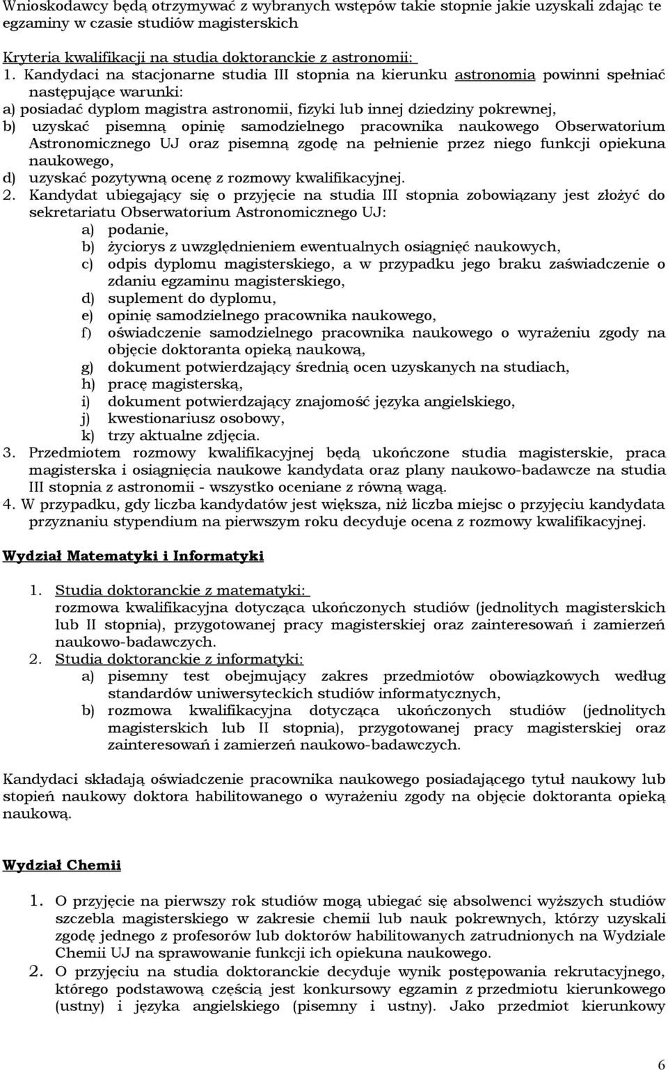 pisemną opinię samodzielnego pracownika naukowego Obserwatorium Astronomicznego UJ oraz pisemną zgodę na pełnienie przez niego funkcji opiekuna naukowego, d) uzyskać pozytywną ocenę z rozmowy