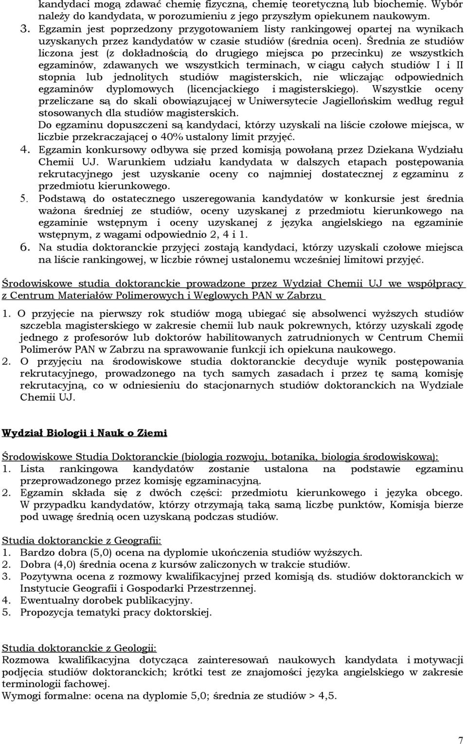 Średnia ze studiów liczona jest (z dokładnością do drugiego miejsca po przecinku) ze wszystkich egzaminów, zdawanych we wszystkich terminach, w ciągu całych studiów I i II stopnia lub jednolitych