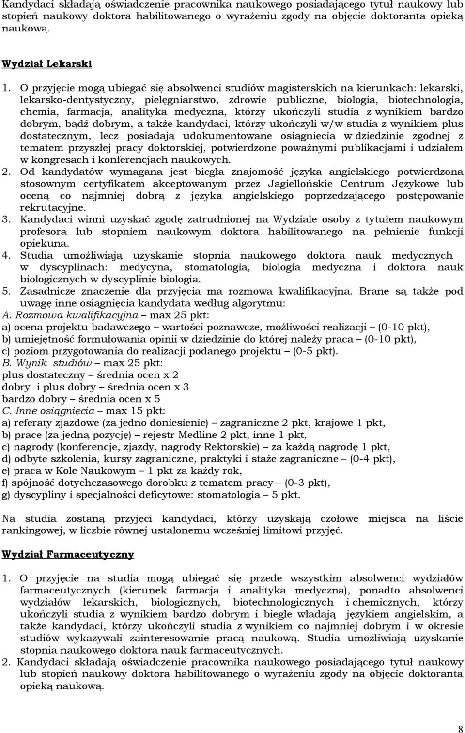 medyczna, którzy ukończyli studia z wynikiem bardzo dobrym, bądź dobrym, a także kandydaci, którzy ukończyli w/w studia z wynikiem plus dostatecznym, lecz posiadają udokumentowane osiągnięcia w