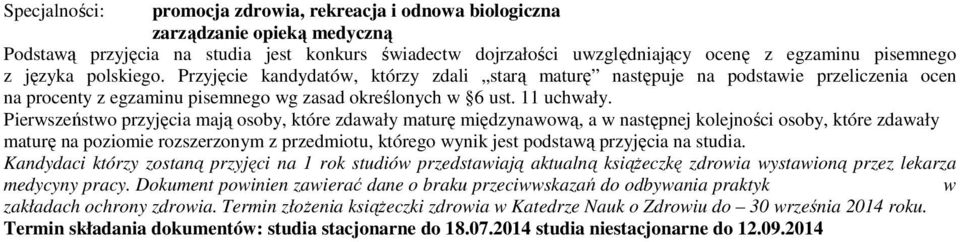 Pierwszeństwo przyjęcia mają osoby, które zdawały maturę międzynawową, a w następnej kolejności osoby, które zdawały maturę na poziomie rozszerzonym z przedmiotu, którego wynik jest podstawą