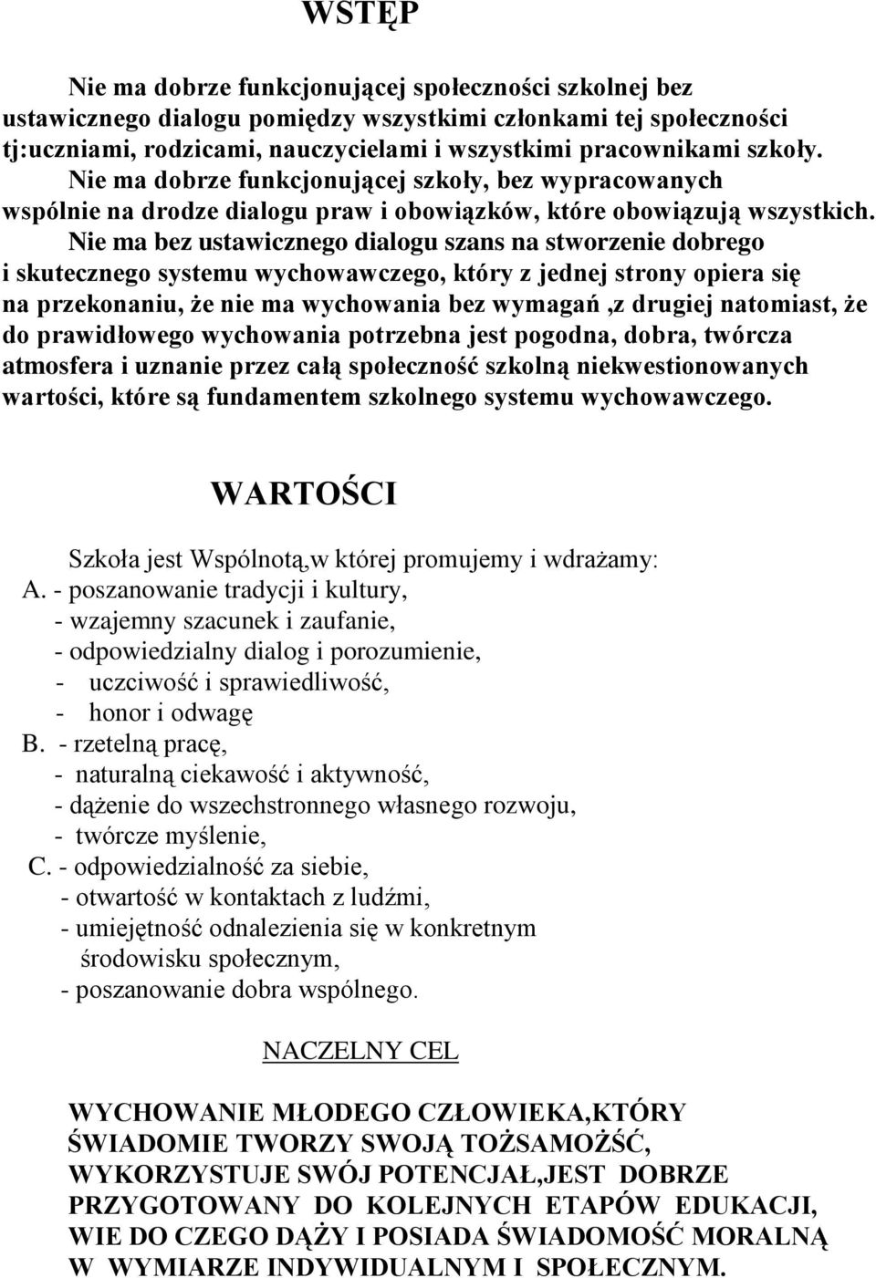 Nie ma bez ustawicznego dialogu szans na stworzenie dobrego i skutecznego systemu wychowawczego, który z jednej strony opiera się na przekonaniu, że nie ma wychowania bez wymagań,z drugiej natomiast,