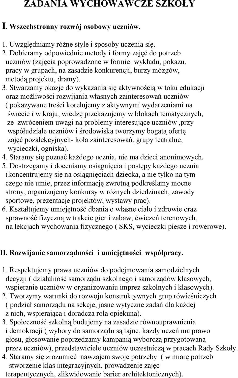 Stwarzamy okazje do wykazania się aktywnością w toku edukacji oraz możliwości rozwijania własnych zainteresowań uczniów ( pokazywane treści korelujemy z aktywnymi wydarzeniami na świecie i w kraju,