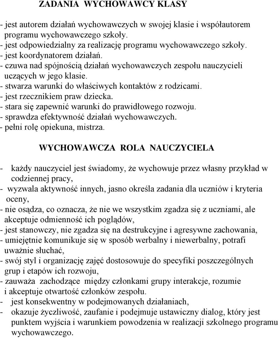 - jest rzecznikiem praw dziecka. - stara się zapewnić warunki do prawidłowego rozwoju. - sprawdza efektywność działań wychowawczych. - pełni rolę opiekuna, mistrza.