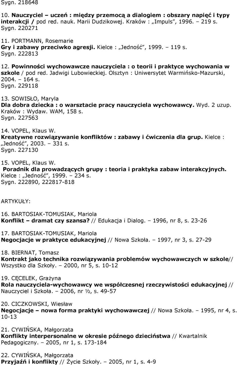 Jadwigi Lubowieckiej. Olsztyn : Uniwersytet Warmińsko-Mazurski, 2004. 164 s. Sygn. 229118 13. SOWISŁO, Maryla Dla dobra dziecka : o warsztacie pracy nauczyciela wychowawcy. Wyd. 2 uzup.