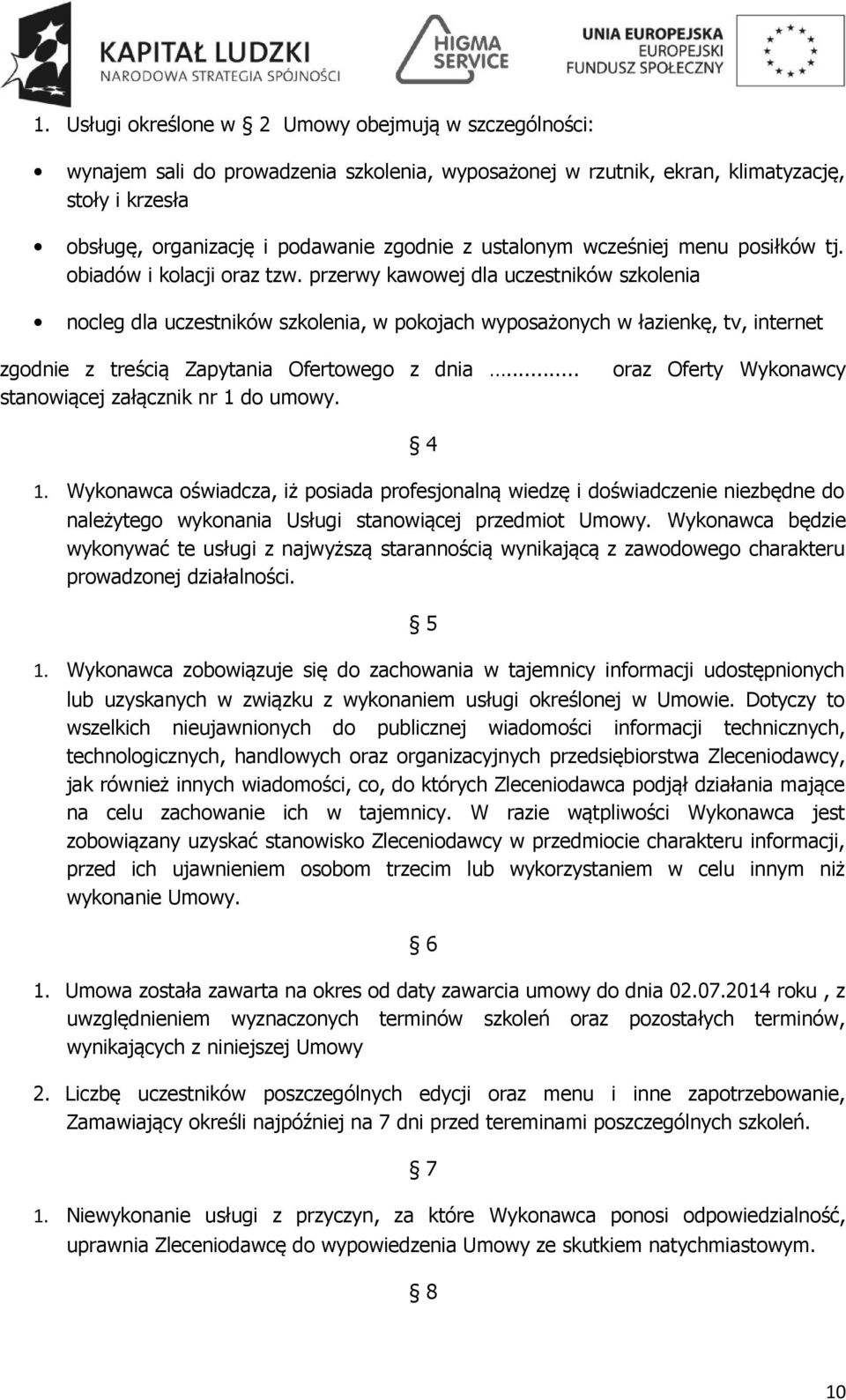 przerwy kawowej dla uczestników szkolenia nocleg dla uczestników szkolenia, w pokojach wyposażonych w łazienkę, tv, internet zgodnie z treścią Zapytania Ofertowego z dnia.