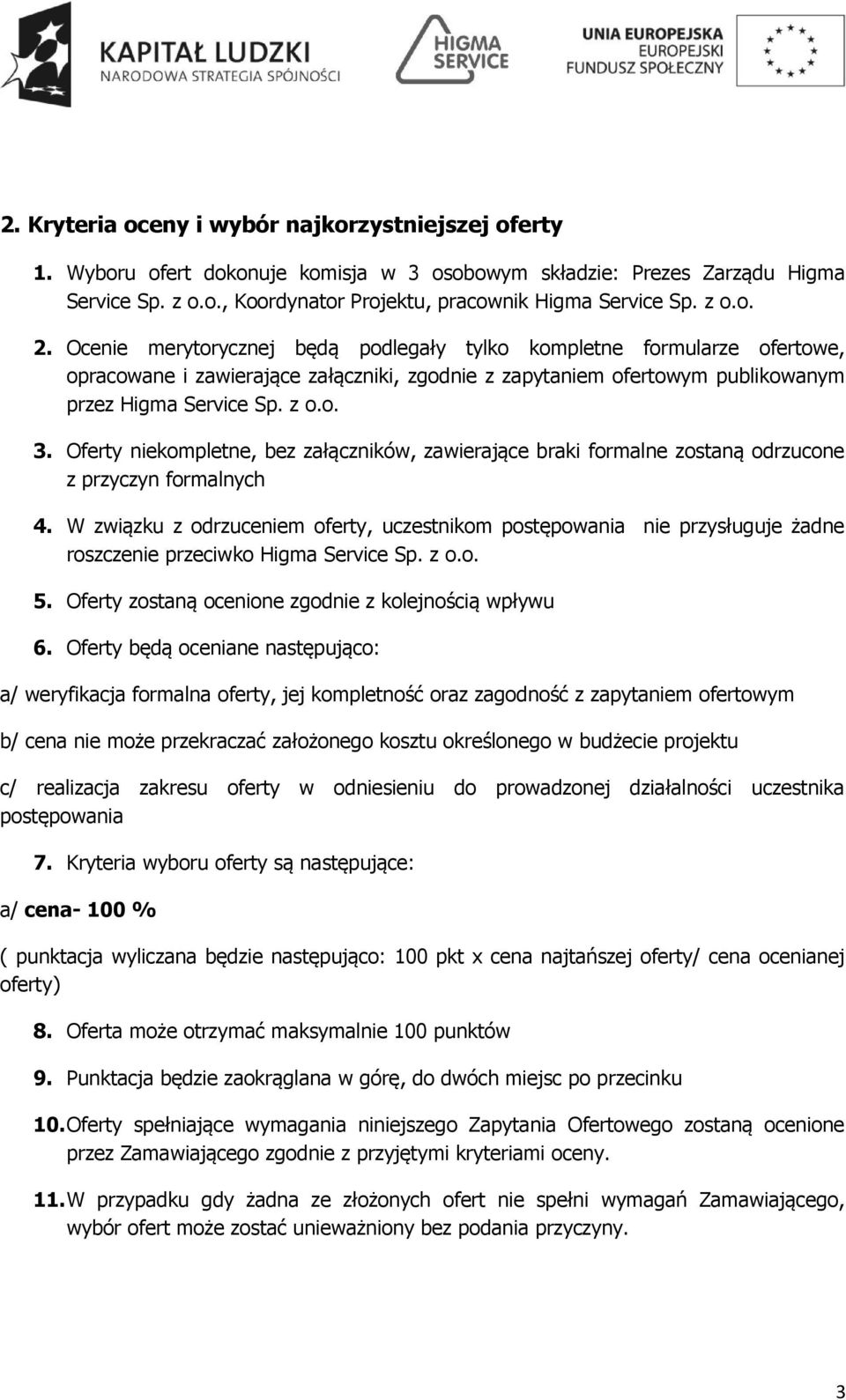 Oferty niekompletne, bez załączników, zawierające braki formalne zostaną odrzucone z przyczyn formalnych 4.