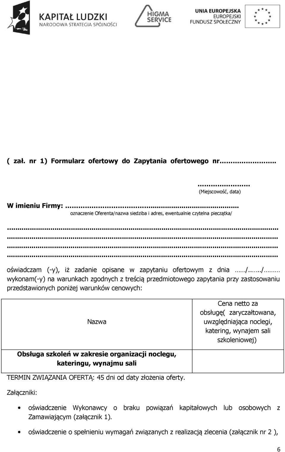 .../ wykonam(-y) na warunkach zgodnych z treścią przedmiotowego zapytania przy zastosowaniu przedstawionych poniżej warunków cenowych: Nazwa Cena netto za obsługę( zaryczałtowana, uwzględniająca