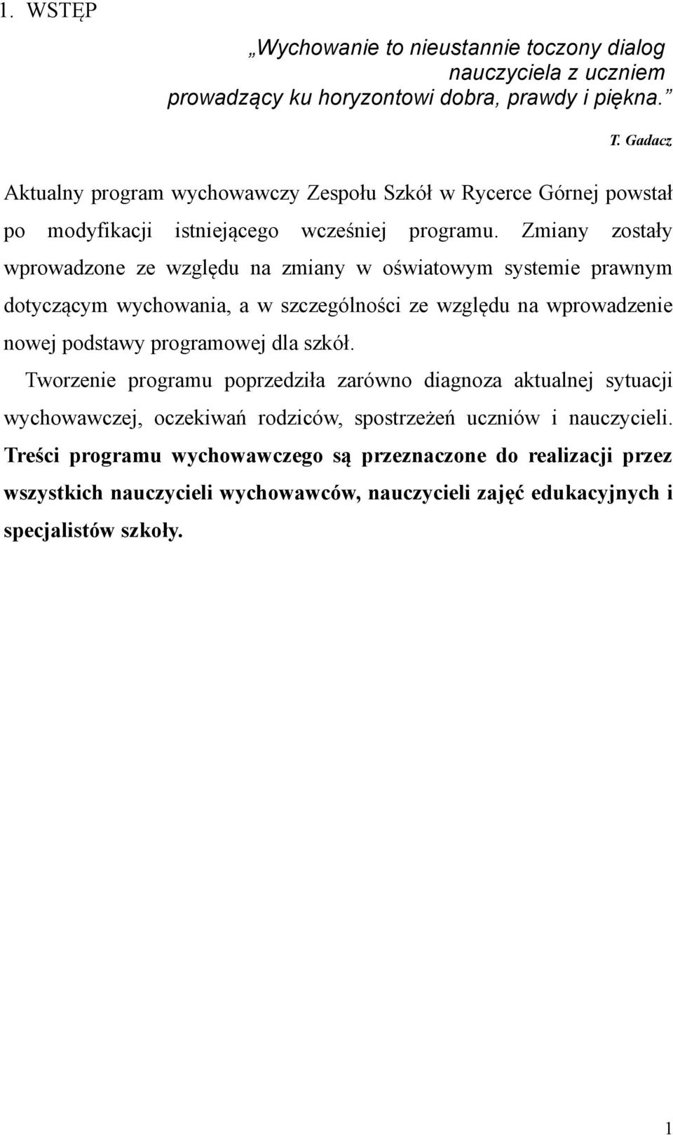 Zmiany zostały wprowadzone ze względu na zmiany w oświatowym systemie prawnym dotyczącym wychowania, a w szczególności ze względu na wprowadzenie nowej podstawy programowej dla