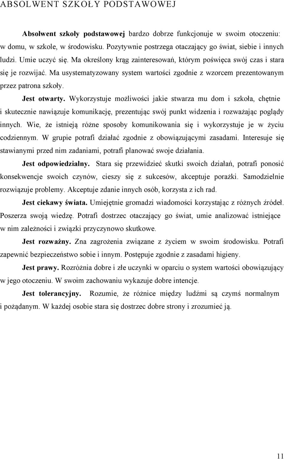 Jest otwarty. Wykorzystuje możliwości jakie stwarza mu dom i szkoła, chętnie i skutecznie nawiązuje komunikację, prezentując swój punkt widzenia i rozważając poglądy innych.