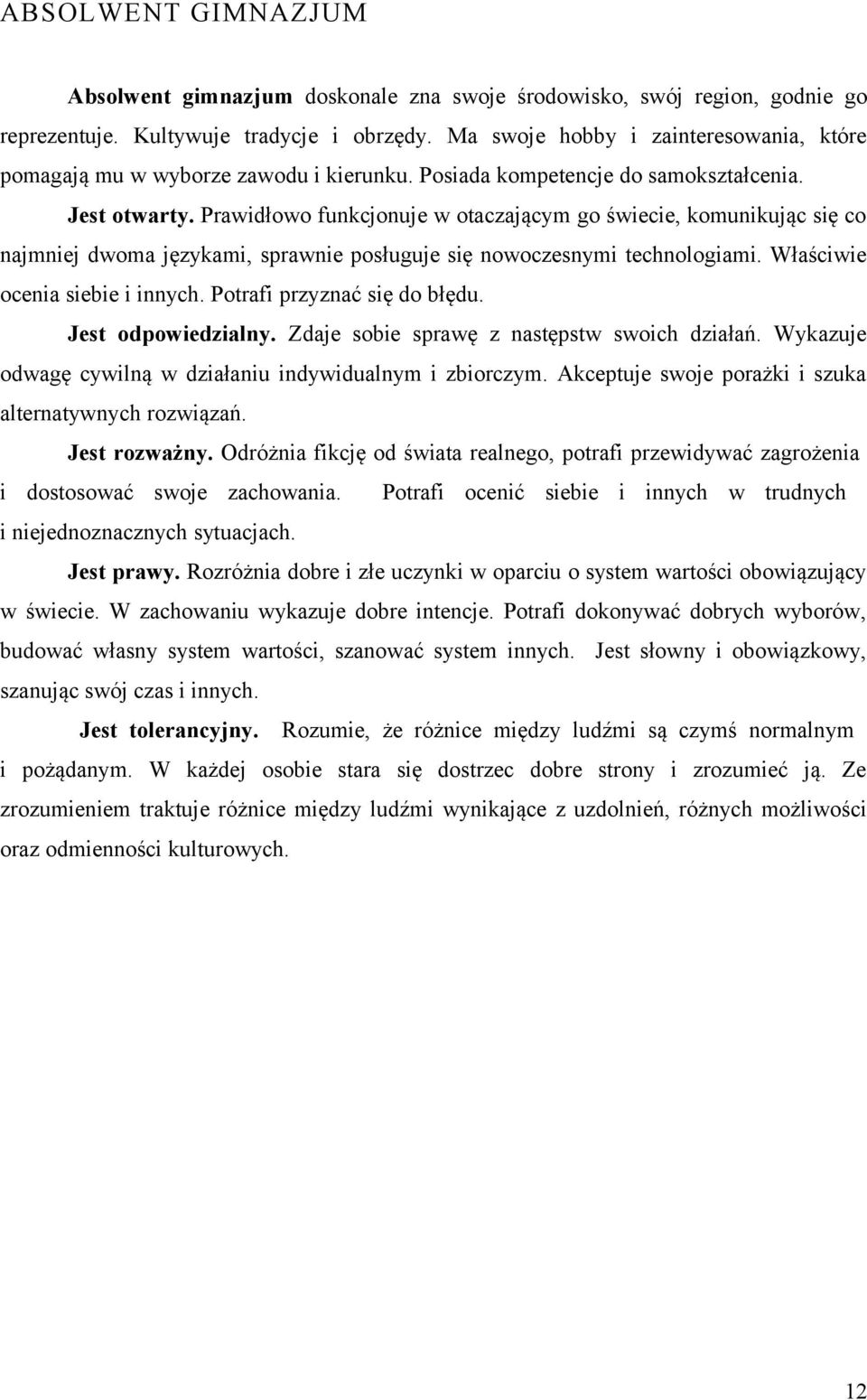 Prawidłowo funkcjonuje w otaczającym go świecie, komunikując się co najmniej dwoma językami, sprawnie posługuje się nowoczesnymi technologiami. Właściwie ocenia siebie i innych.