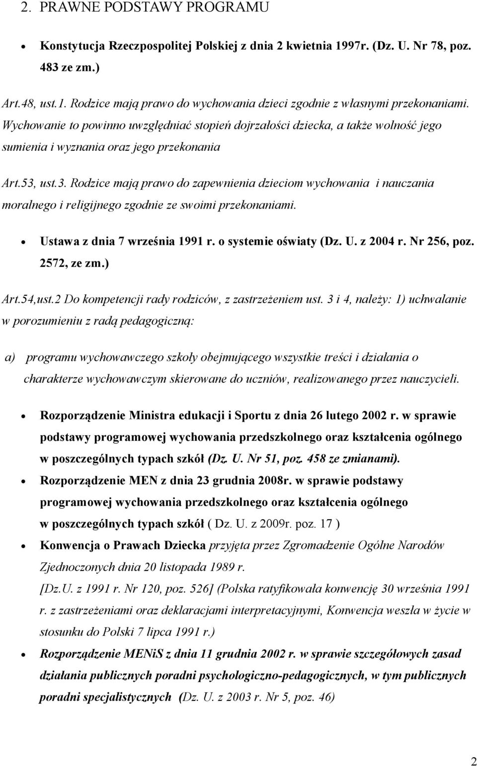 ust.3. Rodzice mają prawo do zapewnienia dzieciom wychowania i nauczania moralnego i religijnego zgodnie ze swoimi przekonaniami. Ustawa z dnia 7 września 1991 r. o systemie oświaty (Dz. U. z 2004 r.