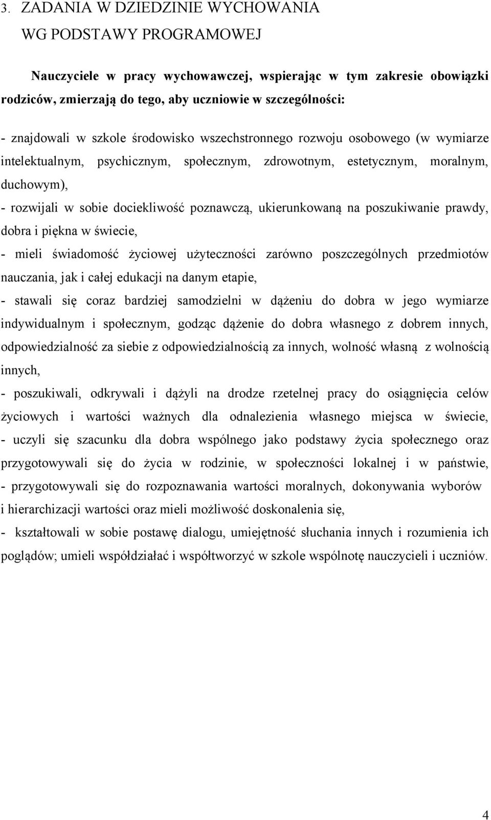 poznawczą, ukierunkowaną na poszukiwanie prawdy, dobra i piękna w świecie, - mieli świadomość życiowej użyteczności zarówno poszczególnych przedmiotów nauczania, jak i całej edukacji na danym etapie,