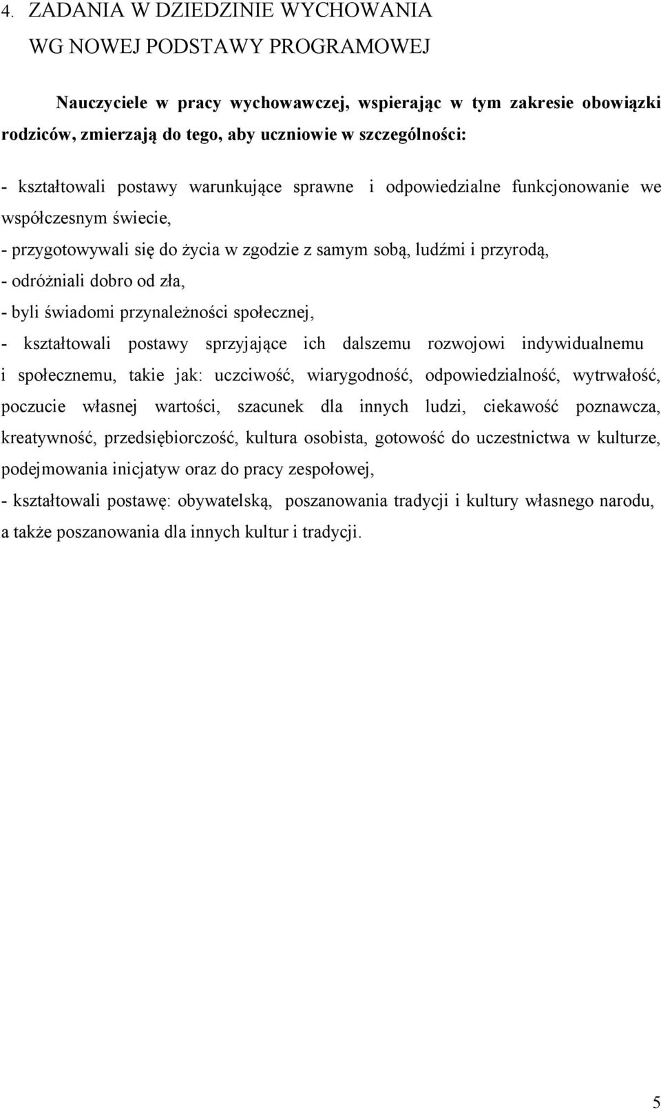 byli świadomi przynależności społecznej, - kształtowali postawy sprzyjające ich dalszemu rozwojowi indywidualnemu i społecznemu, takie jak: uczciwość, wiarygodność, odpowiedzialność, wytrwałość,