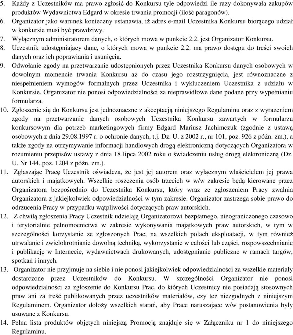 2. jest Organizator Konkursu. 8. Uczestnik udostępniający dane, o których mowa w punkcie 2.2. ma prawo dostępu do treści swoich danych oraz ich poprawiania i usunięcia. 9.