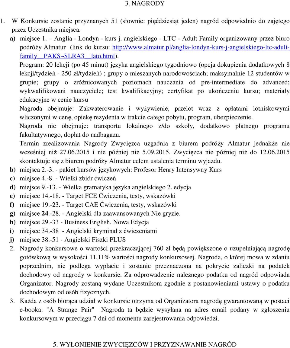 Program: 20 lekcji (po 45 minut) języka angielskiego tygodniowo (opcja dokupienia dodatkowych 8 lekcji/tydzień - 250 zł/tydzień) ; grupy o mieszanych narodowościach; maksymalnie 12 studentów w