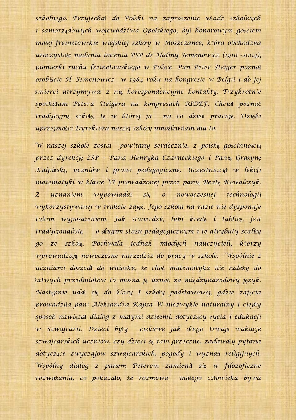 nadania imienia PSP dr Haliny Semenowicz (1910-2004), pionierki ruchu freinetowskiego w Polsce. Pan Peter Steiger poznał osobiście H.
