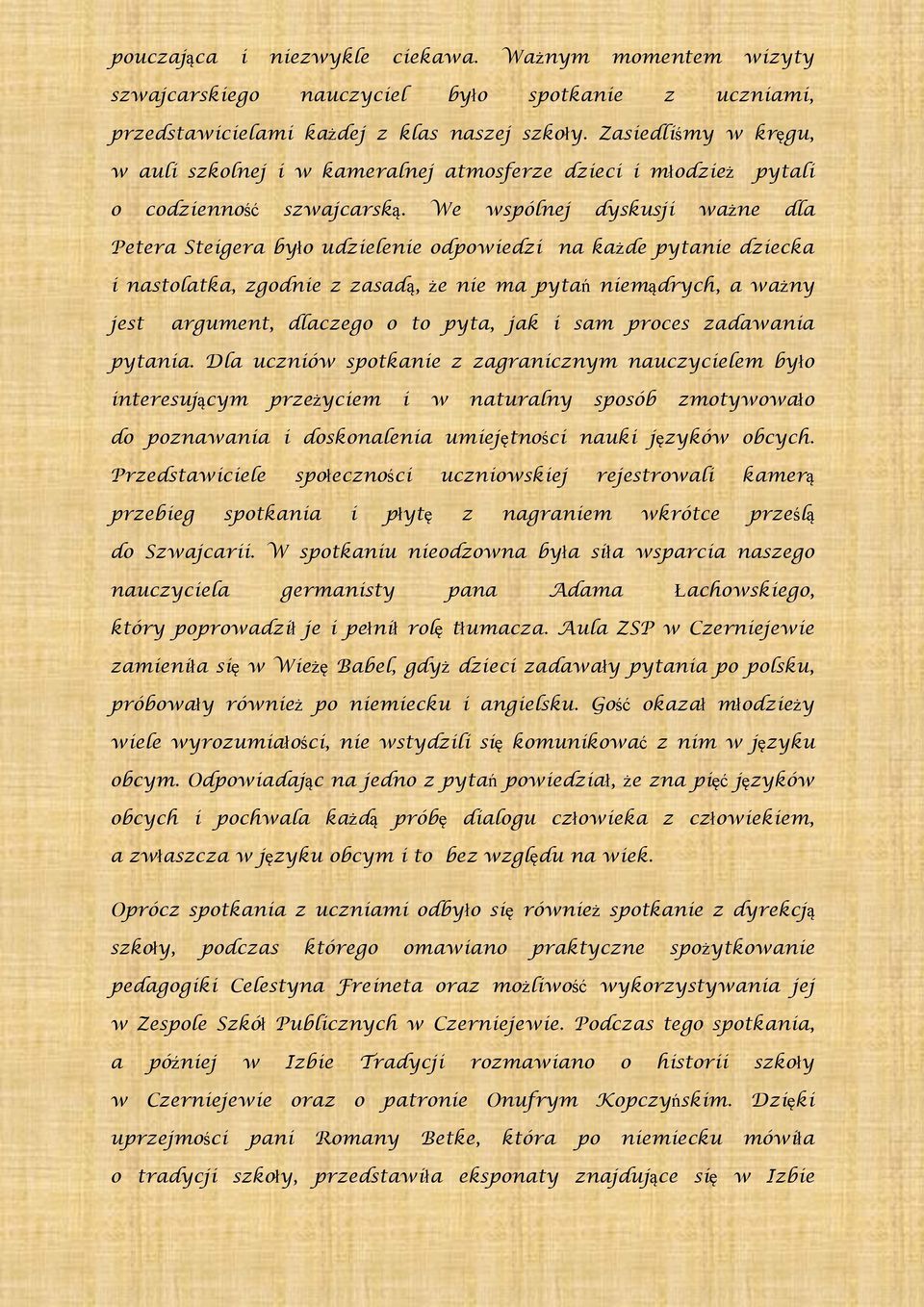 We wspólnej dyskusji ważne dla Petera Steigera było udzielenie odpowiedzi na każde pytanie dziecka i nastolatka, zgodnie z zasadą, że nie ma pytań niemądrych, a ważny jest argument, dlaczego o to