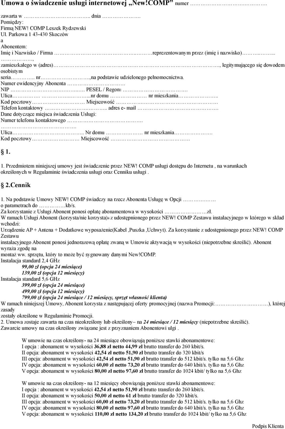 ... PESEL / Regon1. Ulica......nr domu nr mieszkania.. Kod pocztowy Miejscowość. Telefon kontaktowy... adres e- mail. Dane dotyczące miejsca świadczenia Usługi: Numer telefonu kontaktowego.. Ulica.. Nr domu nr mieszkania.