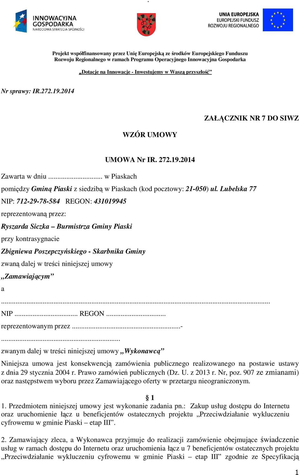Lubelska 77 NIP: 712-29-78-584 REGON: 431019945 reprezentowaną przez: Ryszarda Siczka Burmistrza Gminy Piaski przy kontrasygnacie Zbigniewa Poszepczyńskiego - Skarbnika Gminy zwaną dalej w treści
