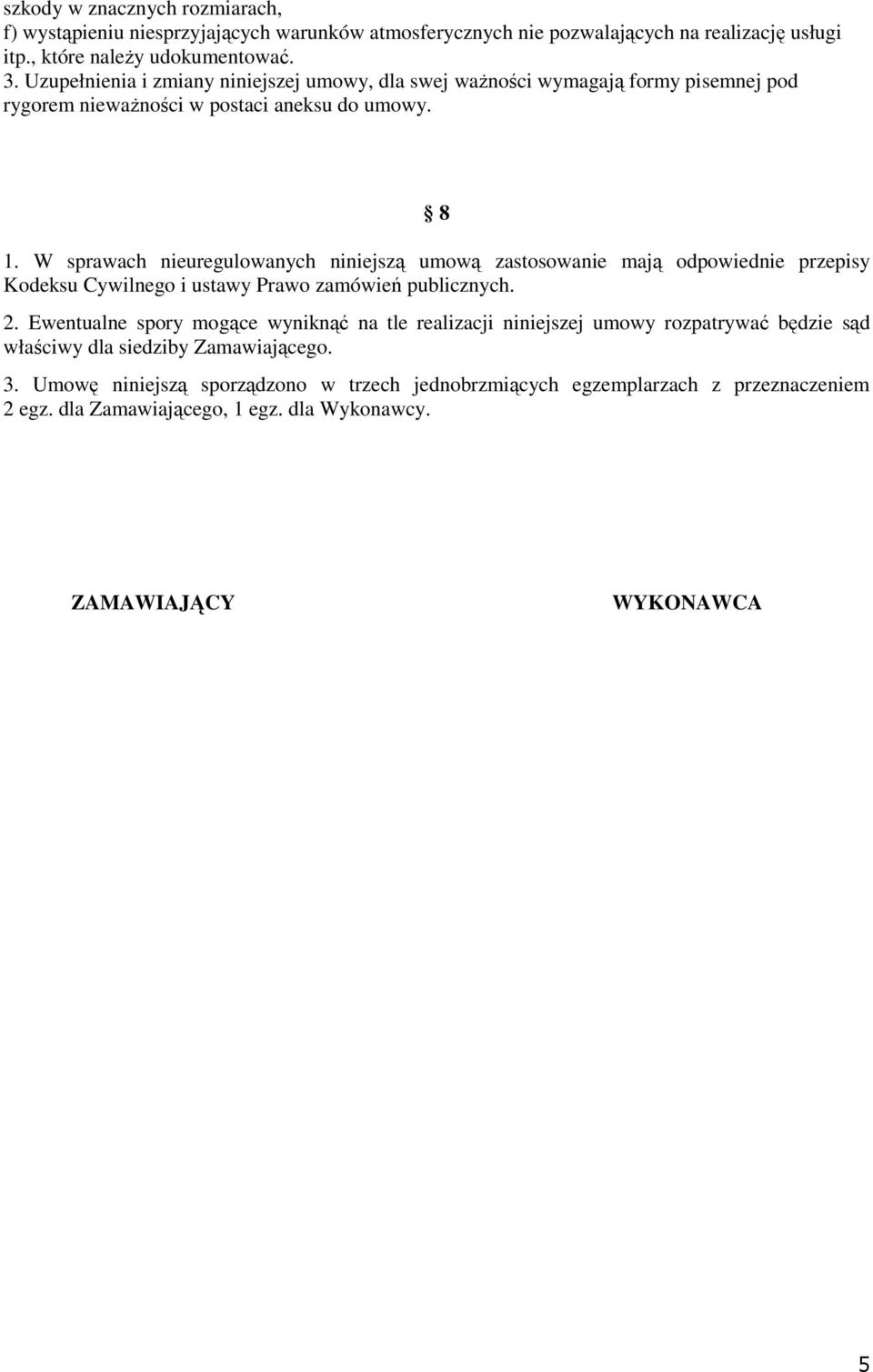 W sprawach nieuregulowanych niniejszą umową zastosowanie mają odpowiednie przepisy Kodeksu Cywilnego i ustawy Prawo zamówień publicznych. 2.