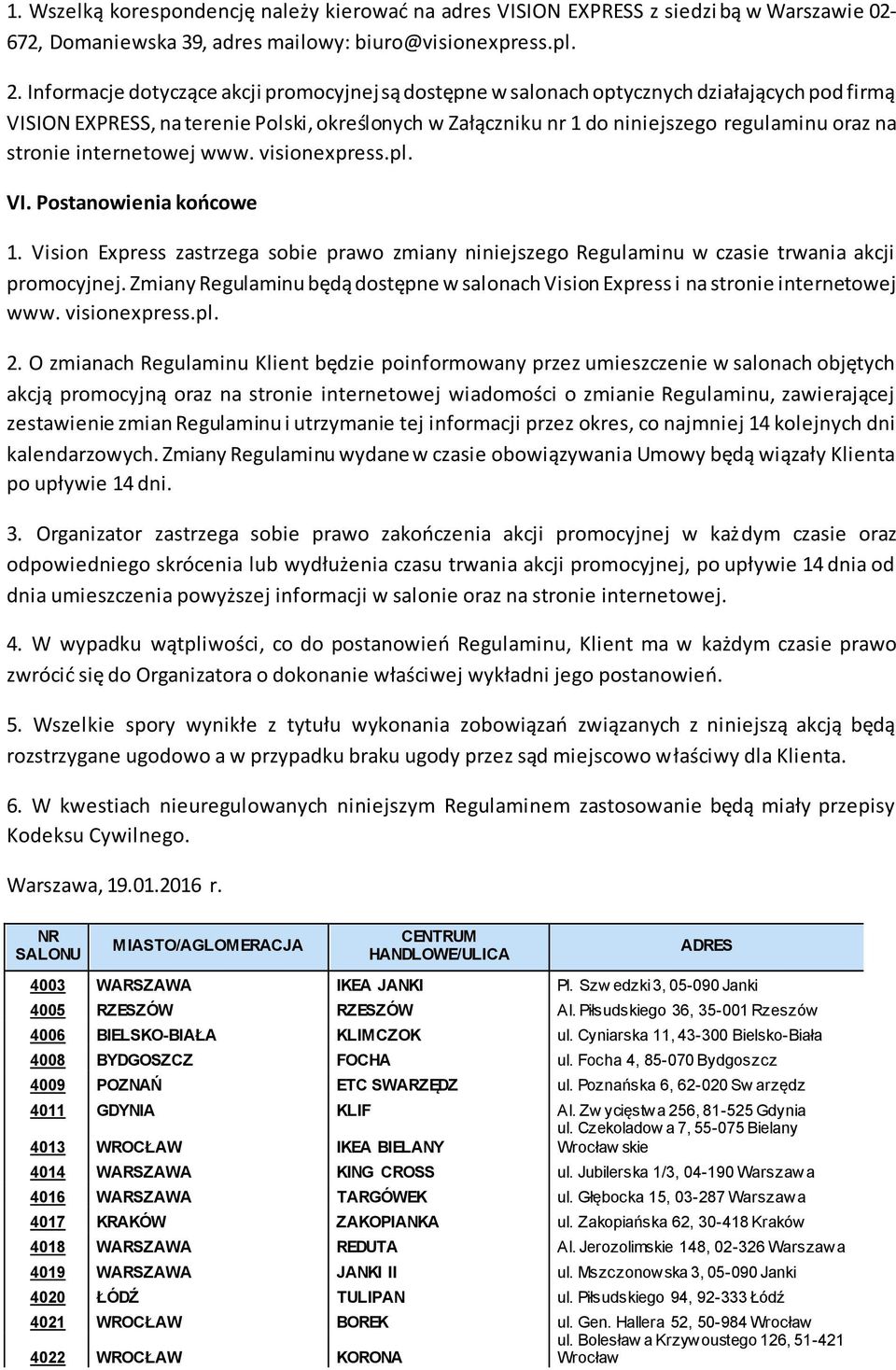 stronie internetowej www. visionexpress.pl. VI. Postanowienia końcowe 1. Vision Express zastrzega sobie prawo zmiany niniejszego Regulaminu w czasie trwania akcji promocyjnej.